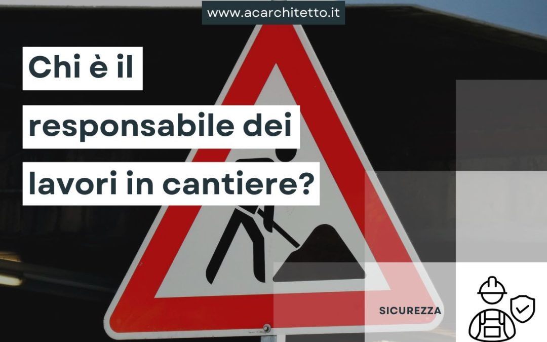 Chi è il responsabile dei lavori in un cantiere?